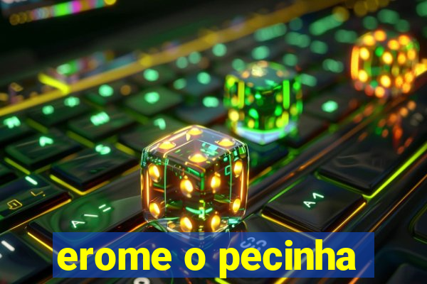 erome o pecinha